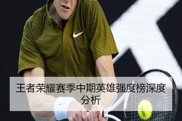 王者荣耀赛季中期英雄强度榜深度分析